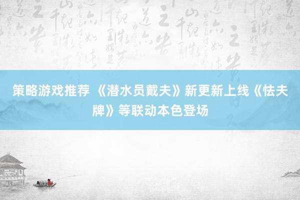 策略游戏推荐 《潜水员戴夫》新更新上线《怯夫牌》等联动本色登场