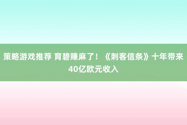 策略游戏推荐 育碧赚麻了！《刺客信条》十年带来40亿欧元收入