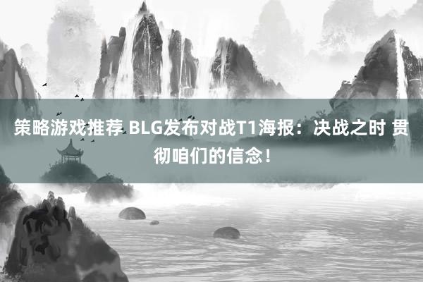 策略游戏推荐 BLG发布对战T1海报：决战之时 贯彻咱们的信念！