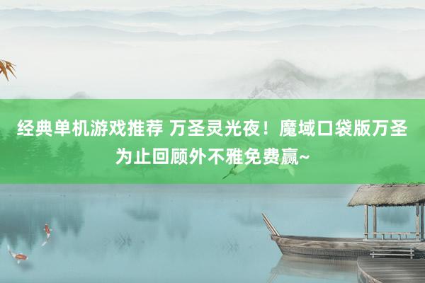 经典单机游戏推荐 万圣灵光夜！魔域口袋版万圣为止回顾外不雅免费赢~