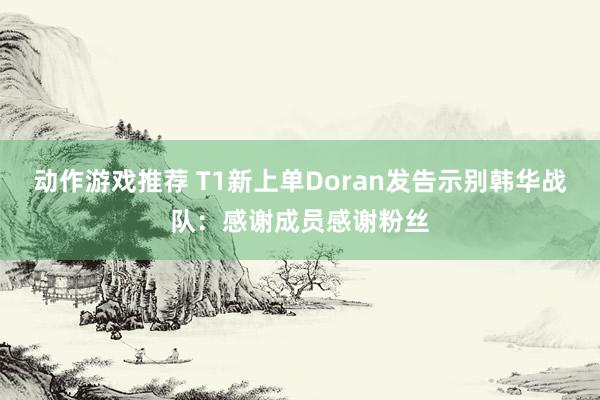 动作游戏推荐 T1新上单Doran发告示别韩华战队：感谢成员感谢粉丝