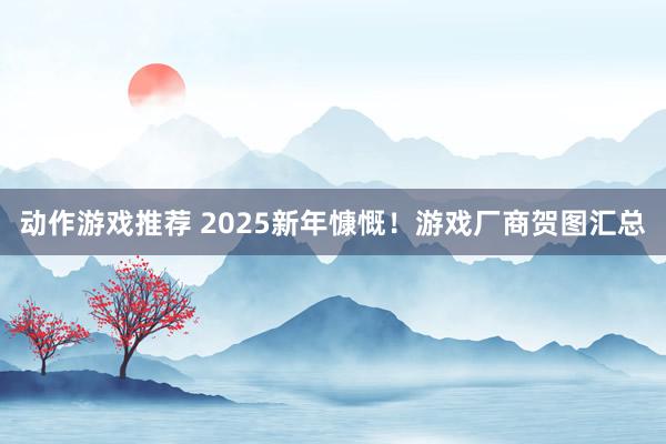 动作游戏推荐 2025新年慷慨！游戏厂商贺图汇总